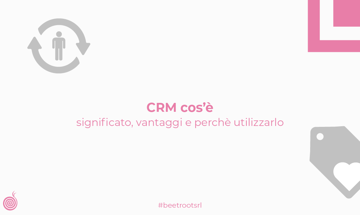 CRM Cos’è: significato, vantaggi e perché utilizzarlo- Beetroot srl